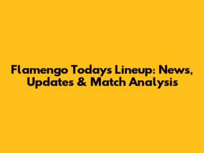 Flamengo Today's Lineup: News, Updates & Match Analysis