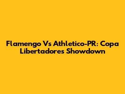 Flamengo Vs Athletico-PR: Copa Libertadores Showdown