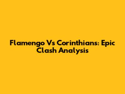 Flamengo Vs Corinthians: Epic Clash Analysis