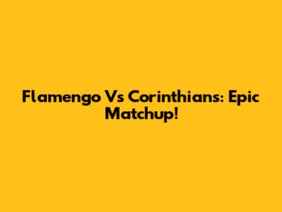 Flamengo Vs Corinthians: Epic Matchup!