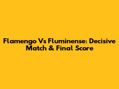 Flamengo Vs Fluminense: Decisive Match & Final Score