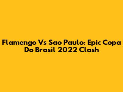 Flamengo Vs Sao Paulo: Epic Copa Do Brasil 2022 Clash