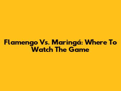 Flamengo Vs. Maringá: Where To Watch The Game