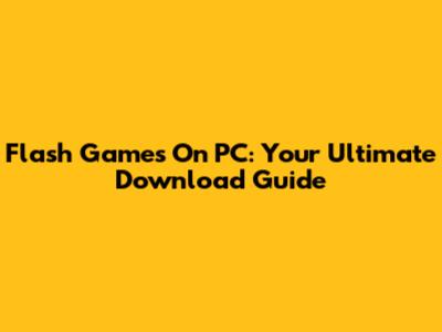 Flash Games On PC: Your Ultimate Download Guide