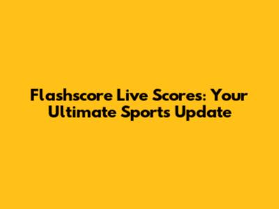 Flashscore Live Scores: Your Ultimate Sports Update