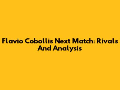 Flavio Cobolli's Next Match: Rivals And Analysis