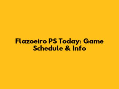 Flazoeiro PS Today: Game Schedule & Info