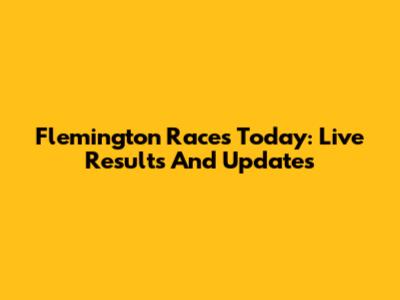 Flemington Races Today: Live Results And Updates