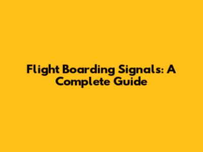 Flight Boarding Signals: A Complete Guide