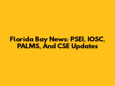 Florida Bay News: PSEI, IOSC, PALMS, And CSE Updates