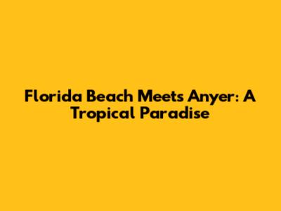 Florida Beach Meets Anyer: A Tropical Paradise
