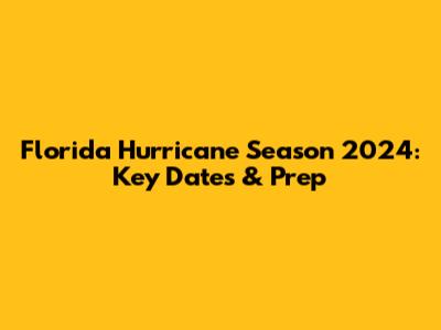 Florida Hurricane Season 2024: Key Dates & Prep