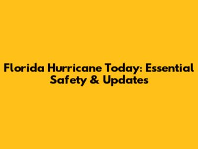 Florida Hurricane Today: Essential Safety & Updates