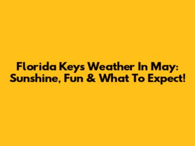 Florida Keys Weather In May: Sunshine, Fun & What To Expect!