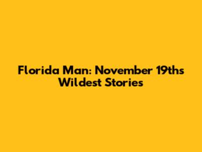 Florida Man: November 19th's Wildest Stories