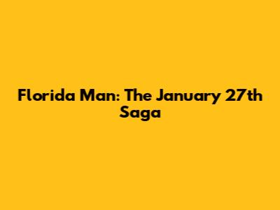 Florida Man: The January 27th Saga