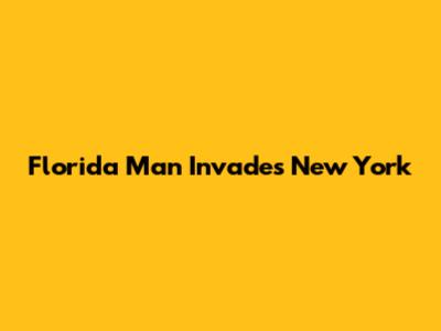 Florida Man Invades New York