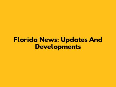 Florida News: Updates And Developments