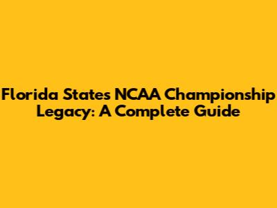 Florida State's NCAA Championship Legacy: A Complete Guide