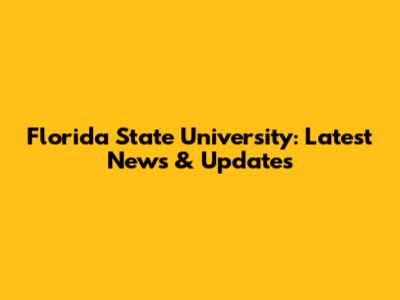 Florida State University: Latest News & Updates