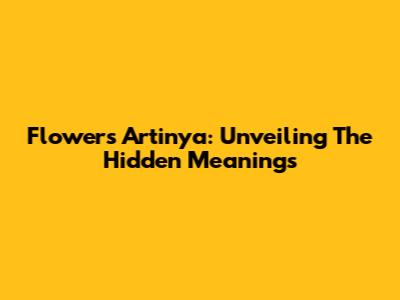 Flowers Artinya: Unveiling The Hidden Meanings