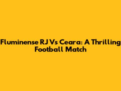 Fluminense RJ Vs Ceara: A Thrilling Football Match