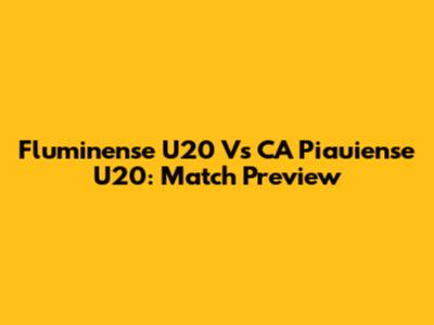 Fluminense U20 Vs CA Piauiense U20: Match Preview