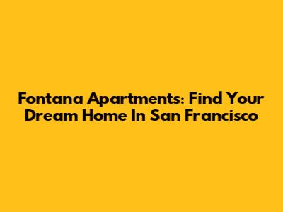 Fontana Apartments: Find Your Dream Home In San Francisco