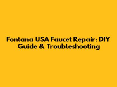 Fontana USA Faucet Repair: DIY Guide & Troubleshooting