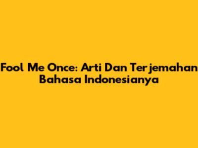 Fool Me Once: Arti Dan Terjemahan Bahasa Indonesianya