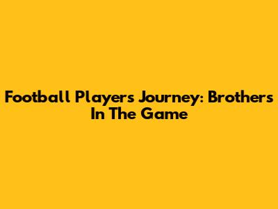 Football Player's Journey: Brothers In The Game