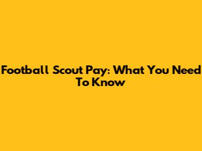 Football Scout Pay: What You Need To Know