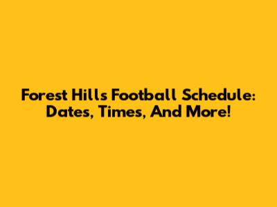 Forest Hills Football Schedule: Dates, Times, And More!