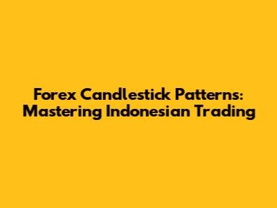 Forex Candlestick Patterns: Mastering Indonesian Trading