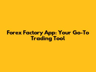 Forex Factory App: Your Go-To Trading Tool