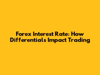 Forex Interest Rate: How Differentials Impact Trading