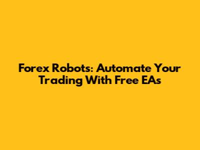 Forex Robots: Automate Your Trading With Free EAs