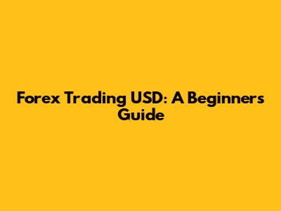 Forex Trading USD: A Beginner's Guide
