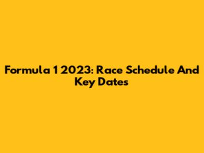 Formula 1 2023: Race Schedule And Key Dates