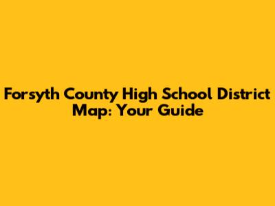 Forsyth County High School District Map: Your Guide