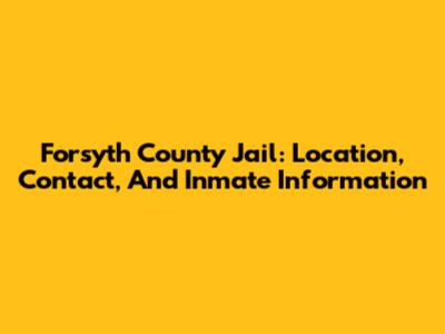 Forsyth County Jail: Location, Contact, And Inmate Information