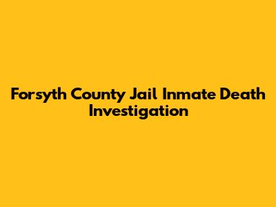 Forsyth County Jail Inmate Death Investigation