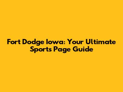 Fort Dodge Iowa: Your Ultimate Sports Page Guide