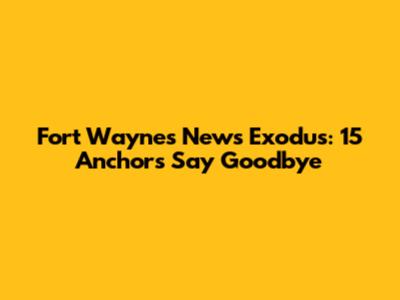Fort Wayne's News Exodus: 15 Anchors Say Goodbye