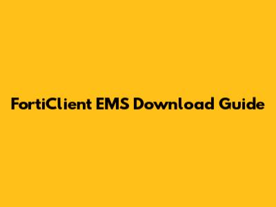 FortiClient EMS Download Guide