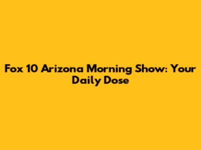 Fox 10 Arizona Morning Show: Your Daily Dose