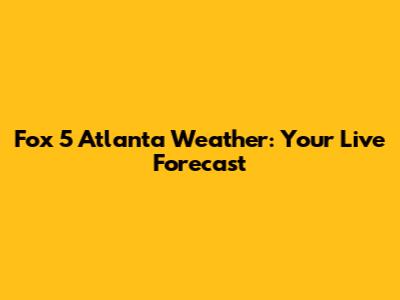 Fox 5 Atlanta Weather: Your Live Forecast