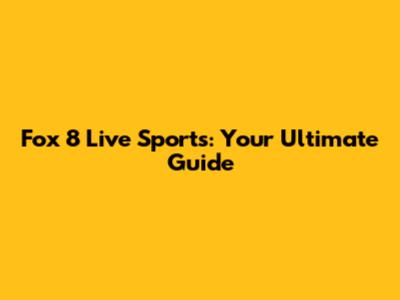 Fox 8 Live Sports: Your Ultimate Guide