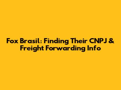 Fox Brasil: Finding Their CNPJ & Freight Forwarding Info