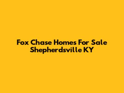 Fox Chase Homes For Sale Shepherdsville KY